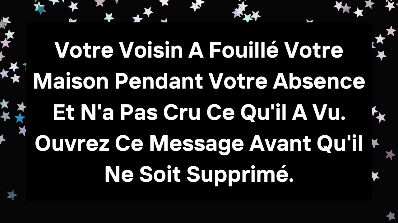 Votre Voisin A Fouillé Votre Maison Pendant Votre Absence Et N'a Pas Cru Ce Qu'il A Vu.