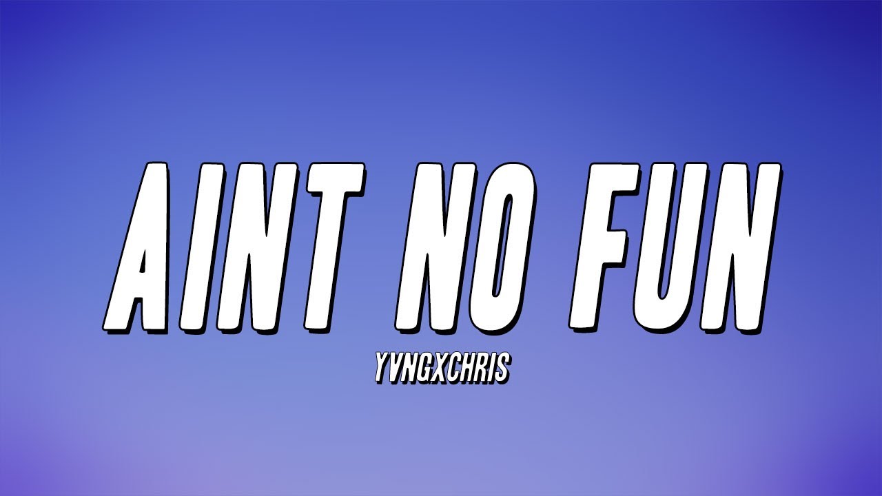 yvngxchris - Aint No Fun (Lyrics)