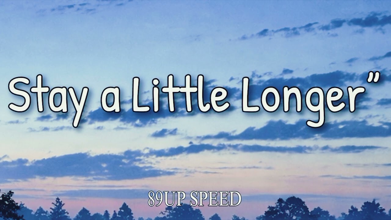 Stay a Little Longer” Lyrics Speed up)