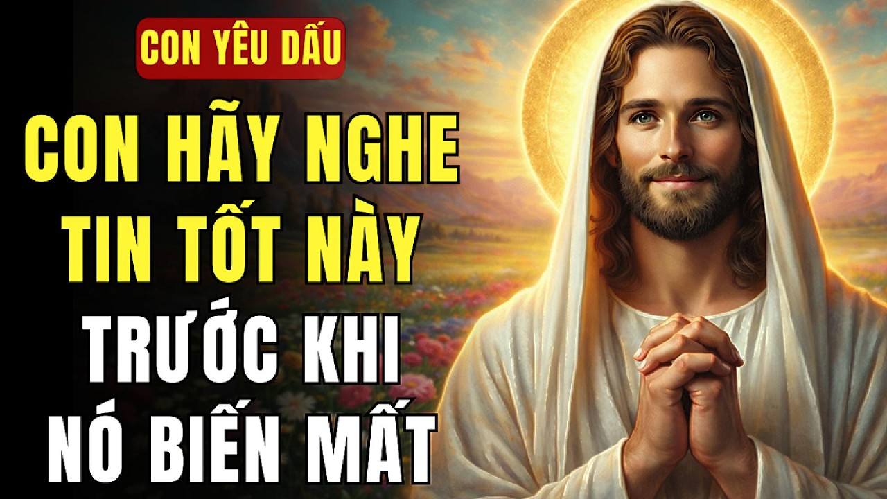 🔴 CON YÊU DẤU CỦA CHA — HÃY NGHE TIN TỐT NÀY TRƯỚC KHI NÓ BIẾN MẤT! | THÔNG ĐIỆP TỪ CHÚA