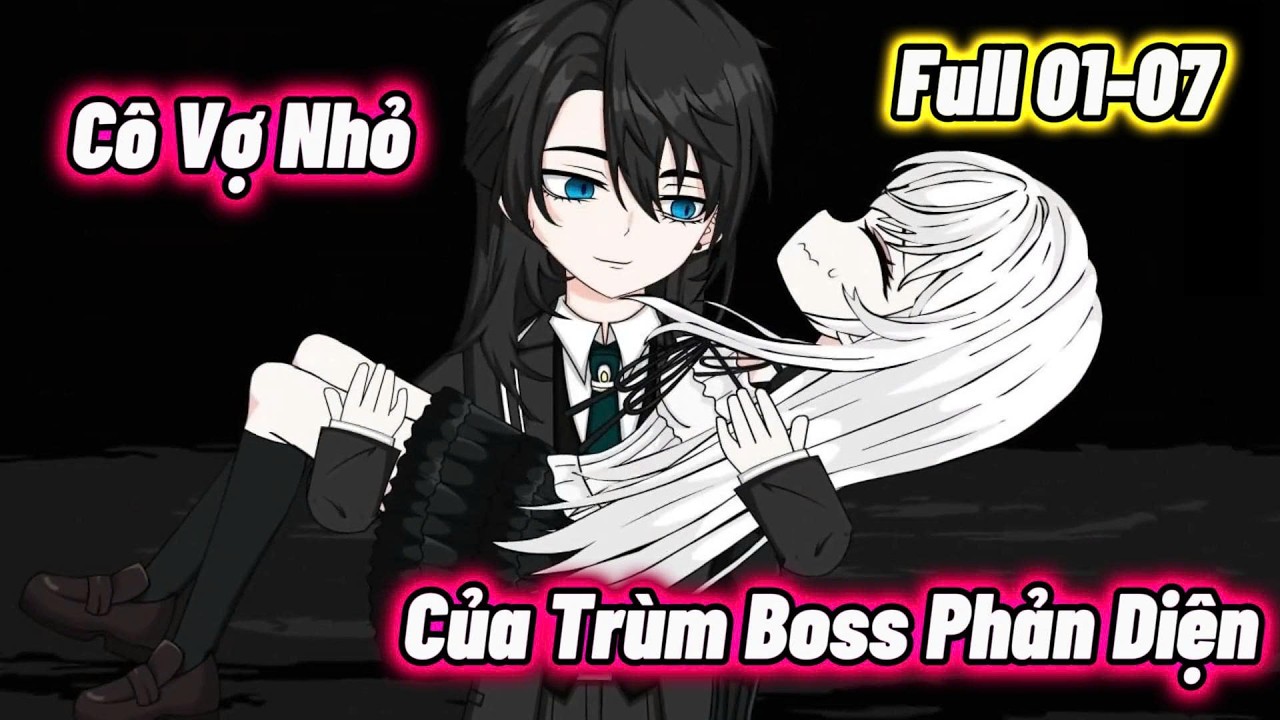 Full 01-07 : Cô Vợ Nhỏ Của Trùm Boss Phản Diện | Vanh Vietsub