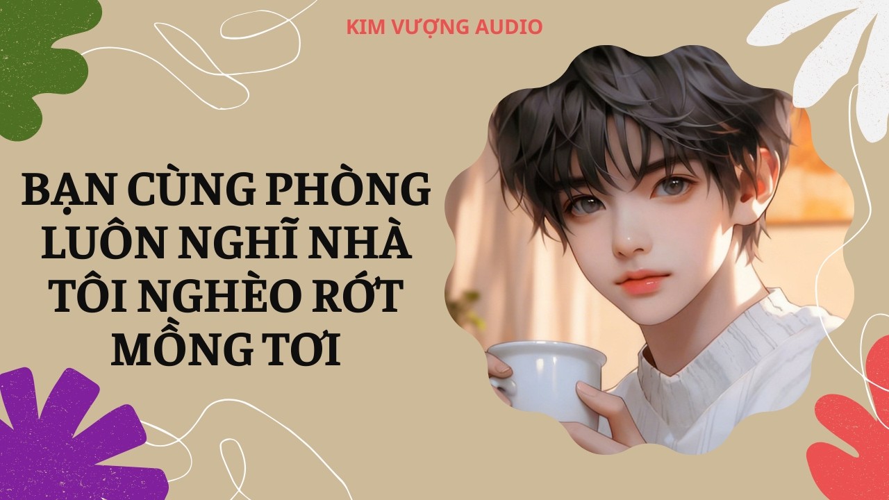 [Đam Mỹ Audio] [Full] BẠN CÙNG PHÒNG LUÔN NGHĨ NHÀ TÔI NGHÈO RỚT MỒNG TƠI [Kim Vượng audio]