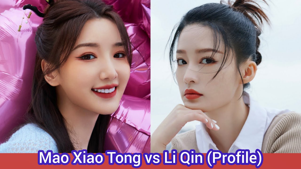 Mao Xiao Tong vs Li Qin | Profile，Age，Birthplace，Height，...