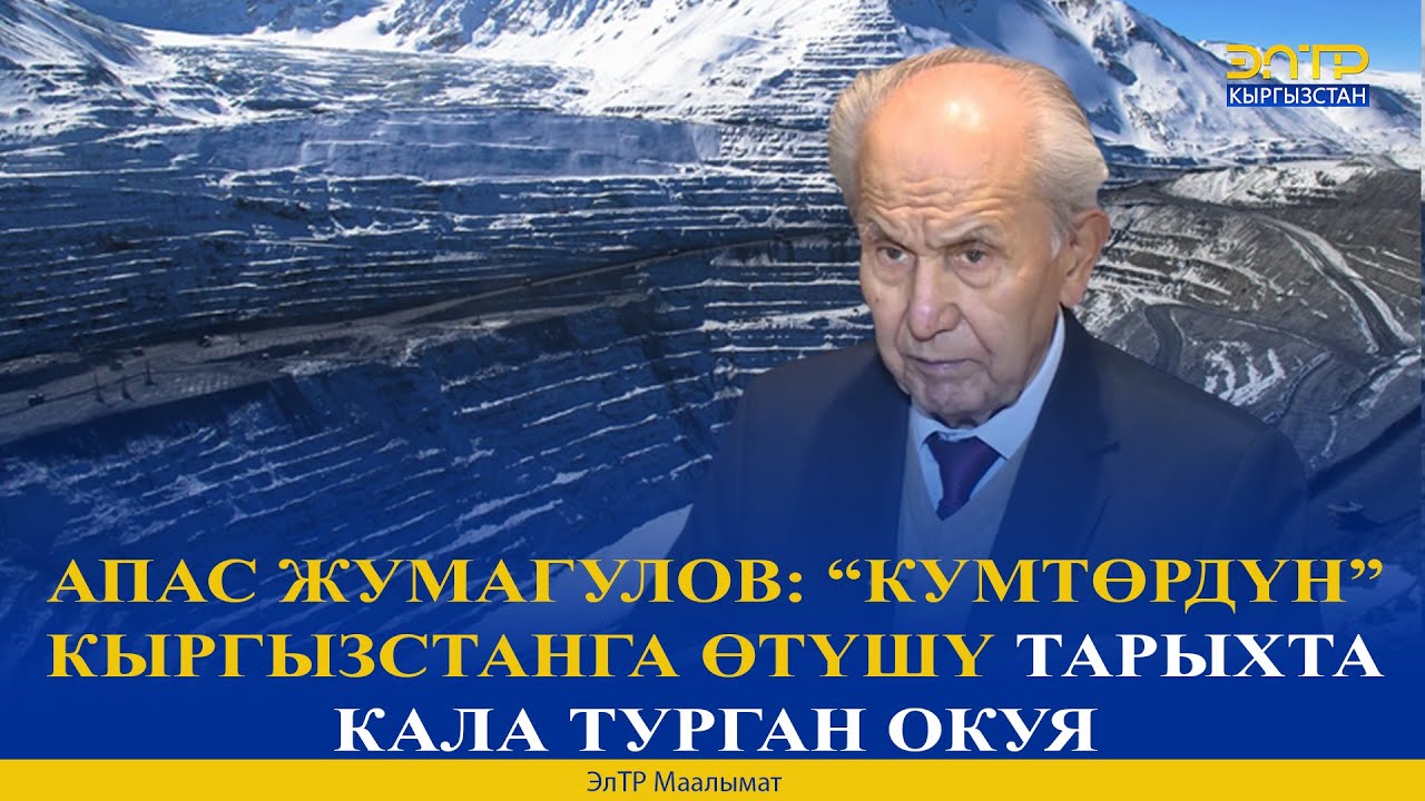 АПАС ЖУМАГУЛОВ: “КУМТӨРДҮН” КЫРГЫЗСТАНГА ӨТҮШҮ ТАРЫХТА КАЛА ТУРГАН ОКУЯ