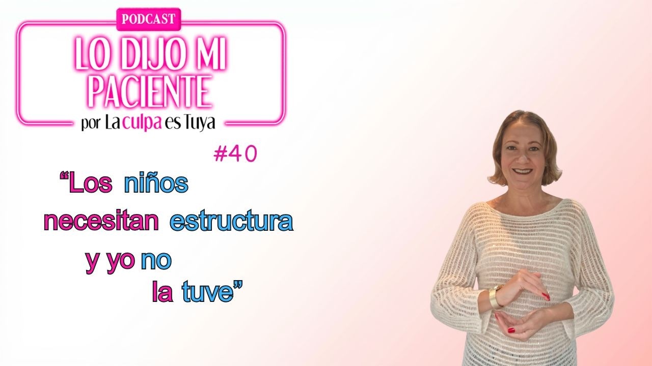 LO DIJO MI PACIENTE PODCAST #40 “Los NIÑOS 👶 necesitan ESTRUCTURA, y yo NO la TUVE 🥺”