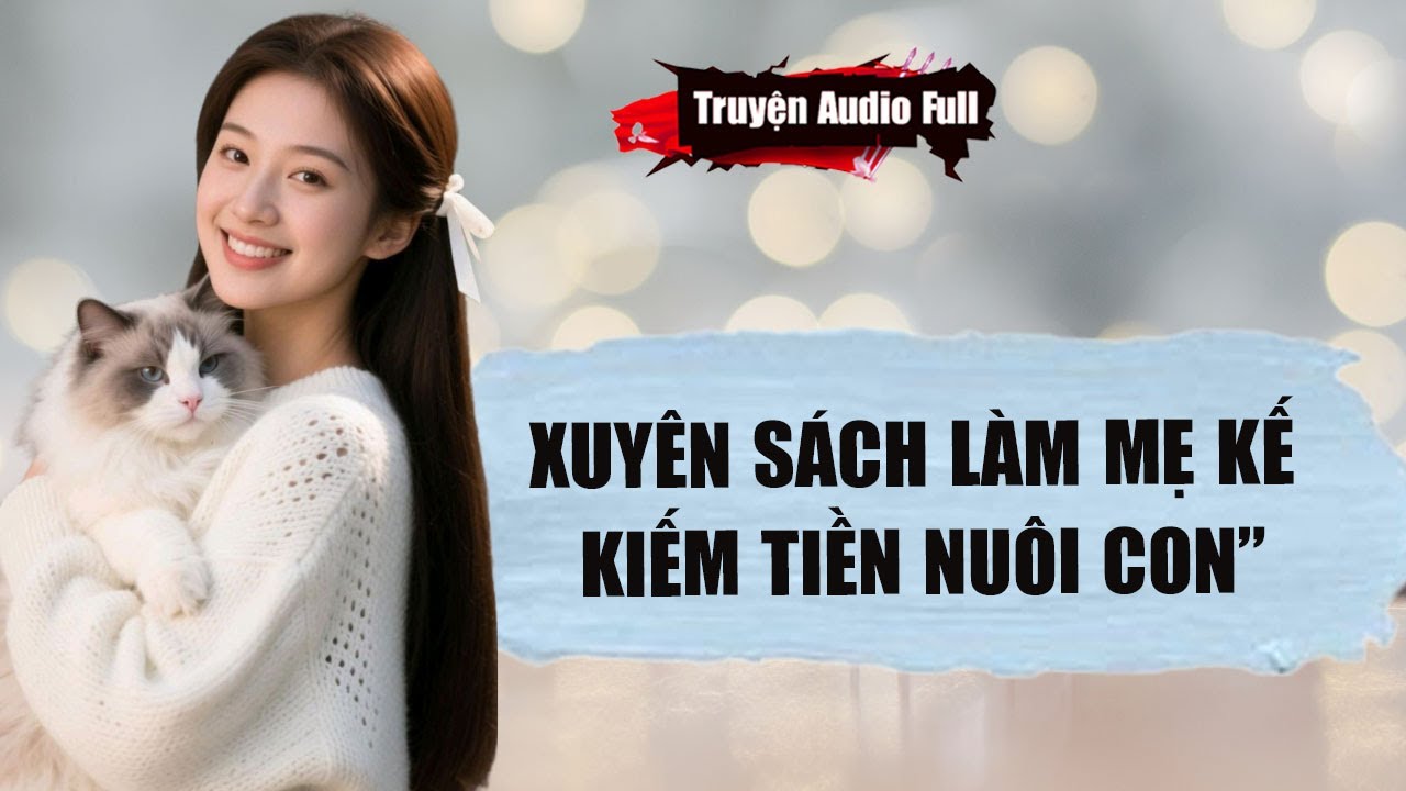 [Truyện Audio Full] XUYÊN SÁCH LÀM MẸ KẾ KIẾM TIỀN NUÔI CON”