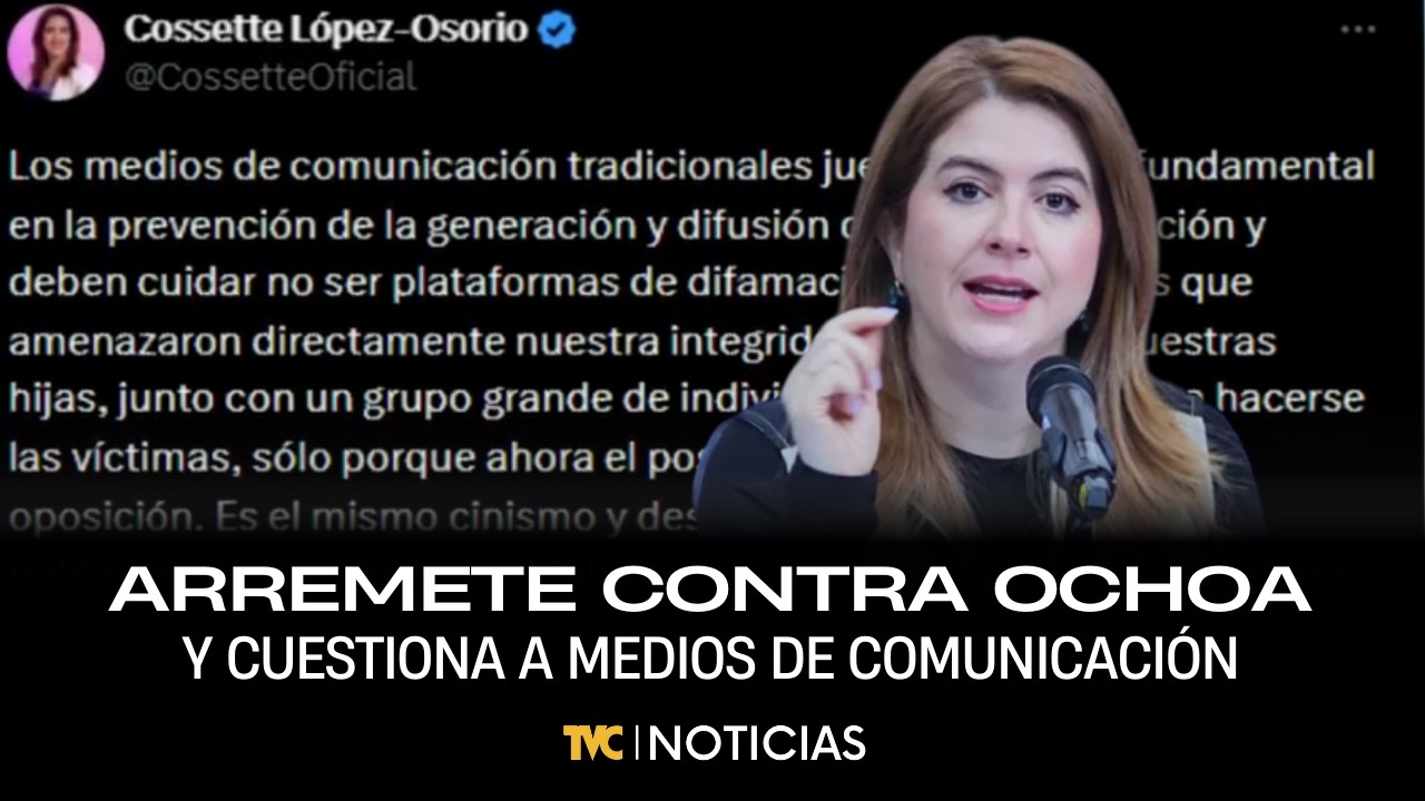 Cossette López arremete contra Ochoa y cuestiona a medios de comunicación