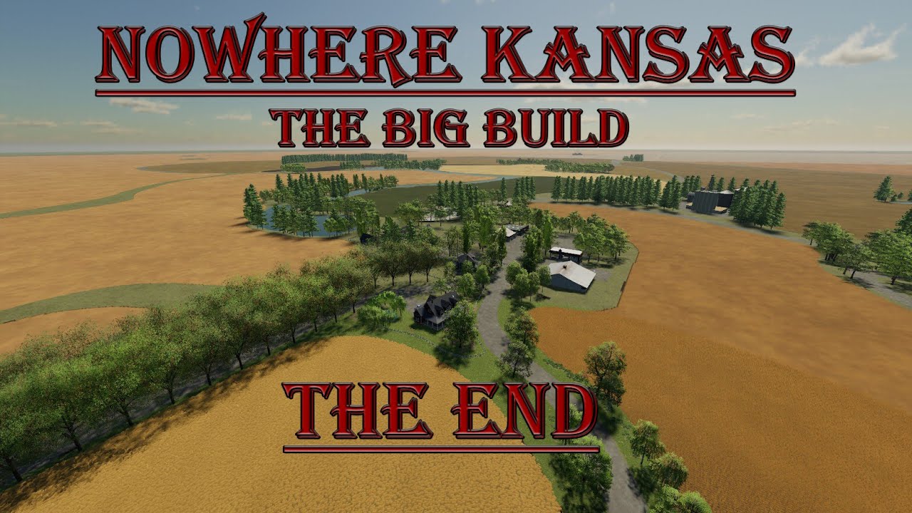 FS22,NoWhere Kansas, The big build, THE END