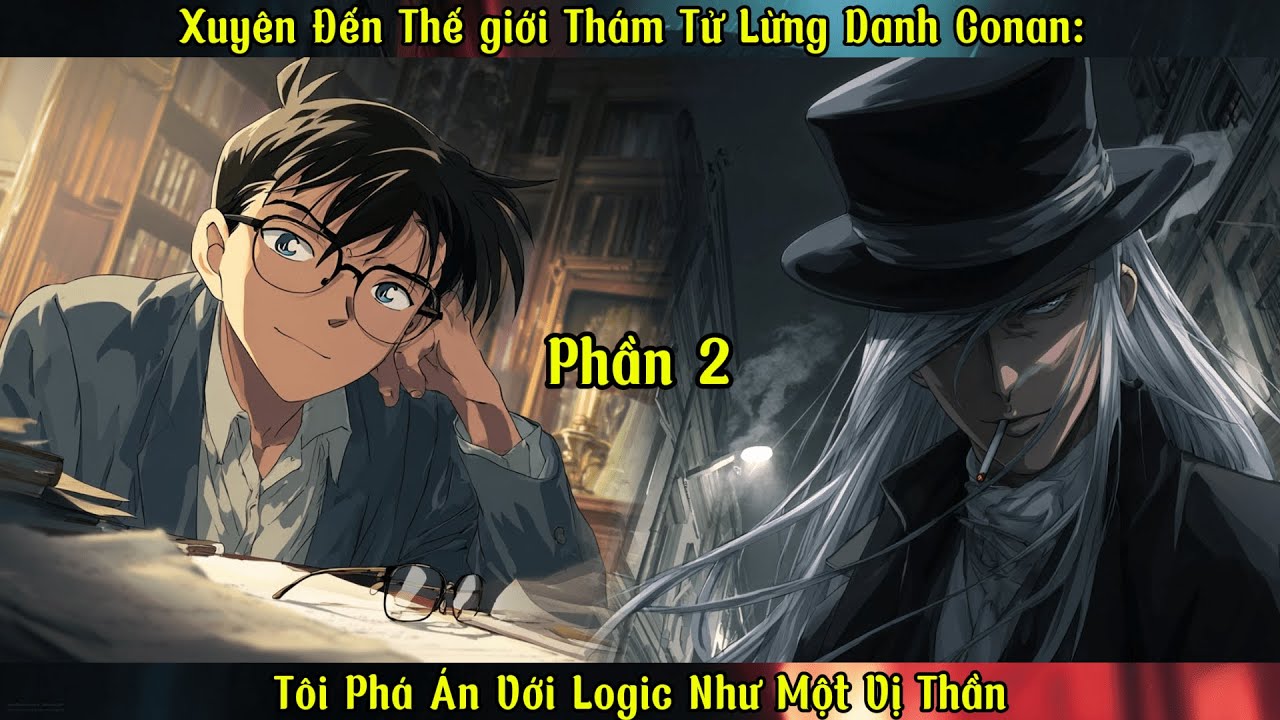 Xuyên Đến Thế giới Thám Tử Lừng Danh Conan: Tôi Phá Án Với Logic Như Một Vị Thần  |P2