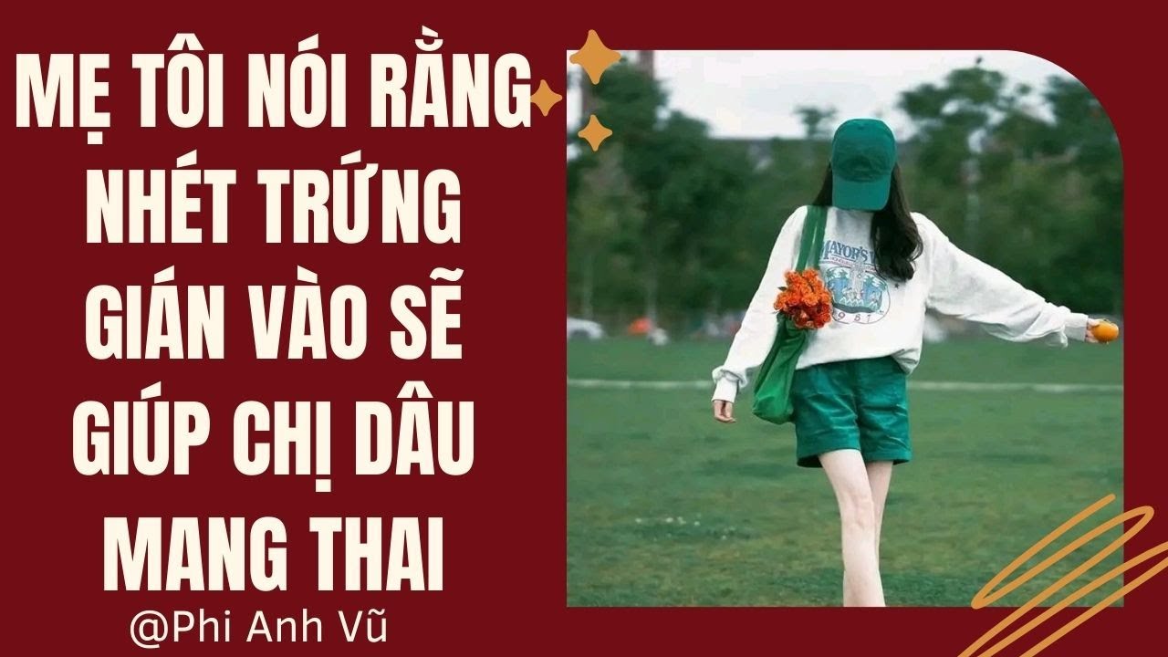 [Truyện Audio] Mẹ Tôi Nói Rằng Nhét Trứng Gián Vào Sẽ Giúp Chị Dâu Mang Thai | Phi Anh Vũ