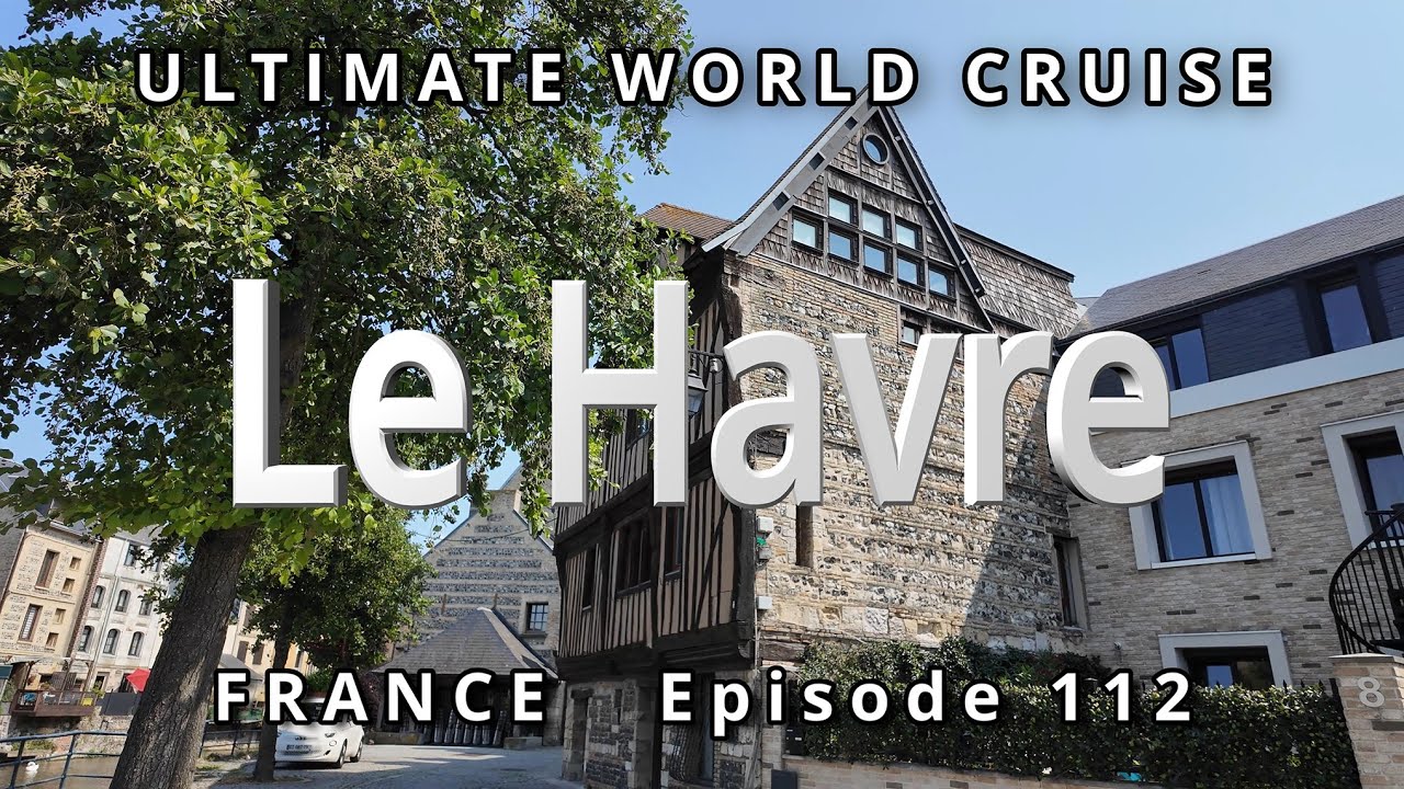 Port of Le HAVRE & Rouen, France : Ultimate World Cruise 🚢 Ep. 112, Exploring the Gems of Normandy