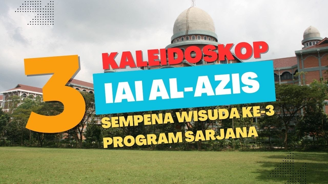 Kaleidoskop -  IAI AL-AZIS SEMPENA WISUDA KE-3 PROGRAM SARJANA - Sidang Terbuka Senat Institut