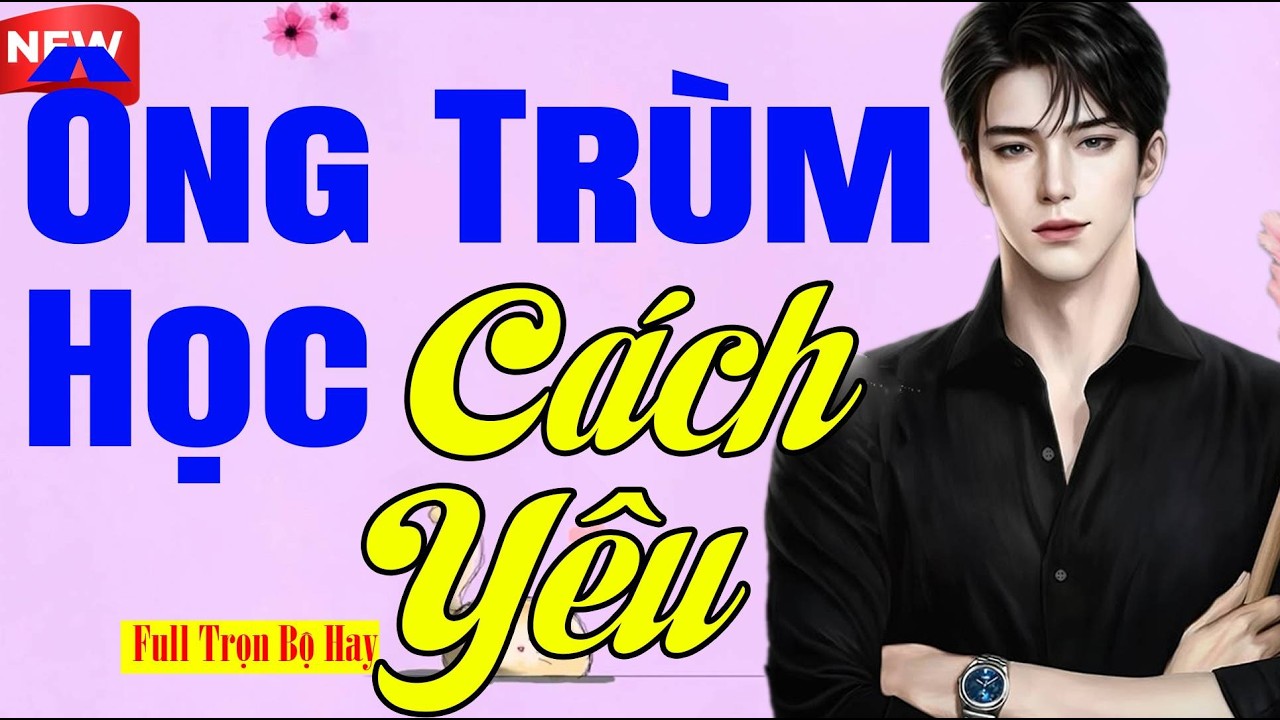 Như Phim Hàn - ÔNG TRÙM HỌC CÁCH YÊU - Truyện Ngôn Tình Hay Nhất Thế Kỉ