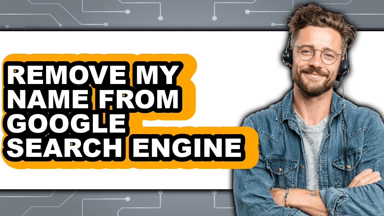 How to Remove My Name from Google Search Engine (full Guide)