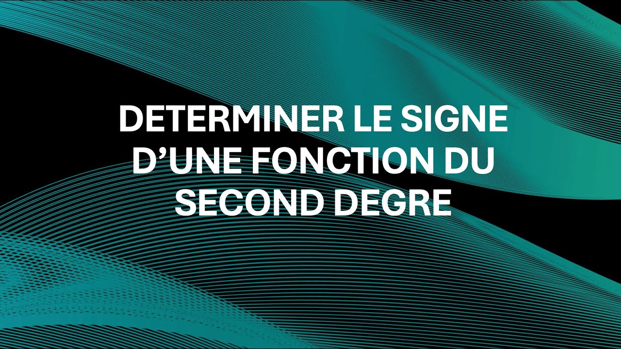 Méthode : Déterminer le signe d'une fonction du second degré