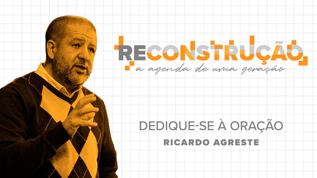 Reconstru&ccedil;&atilde;o - Dedique-se &agrave; ora&ccedil;&atilde;o - Ricardo Agreste