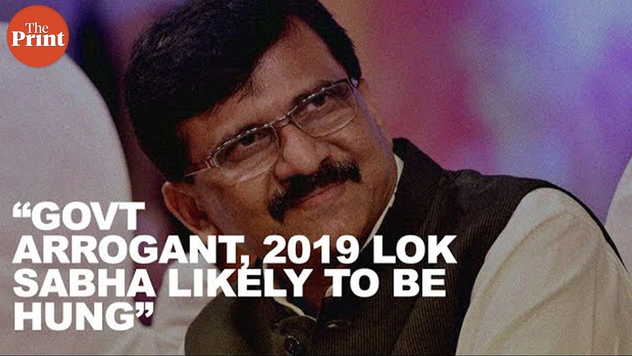 Opposition weak, govt arrogant, 2019 Lok Sabha likely to be hung says Shiv Sena's Sanjay Raut