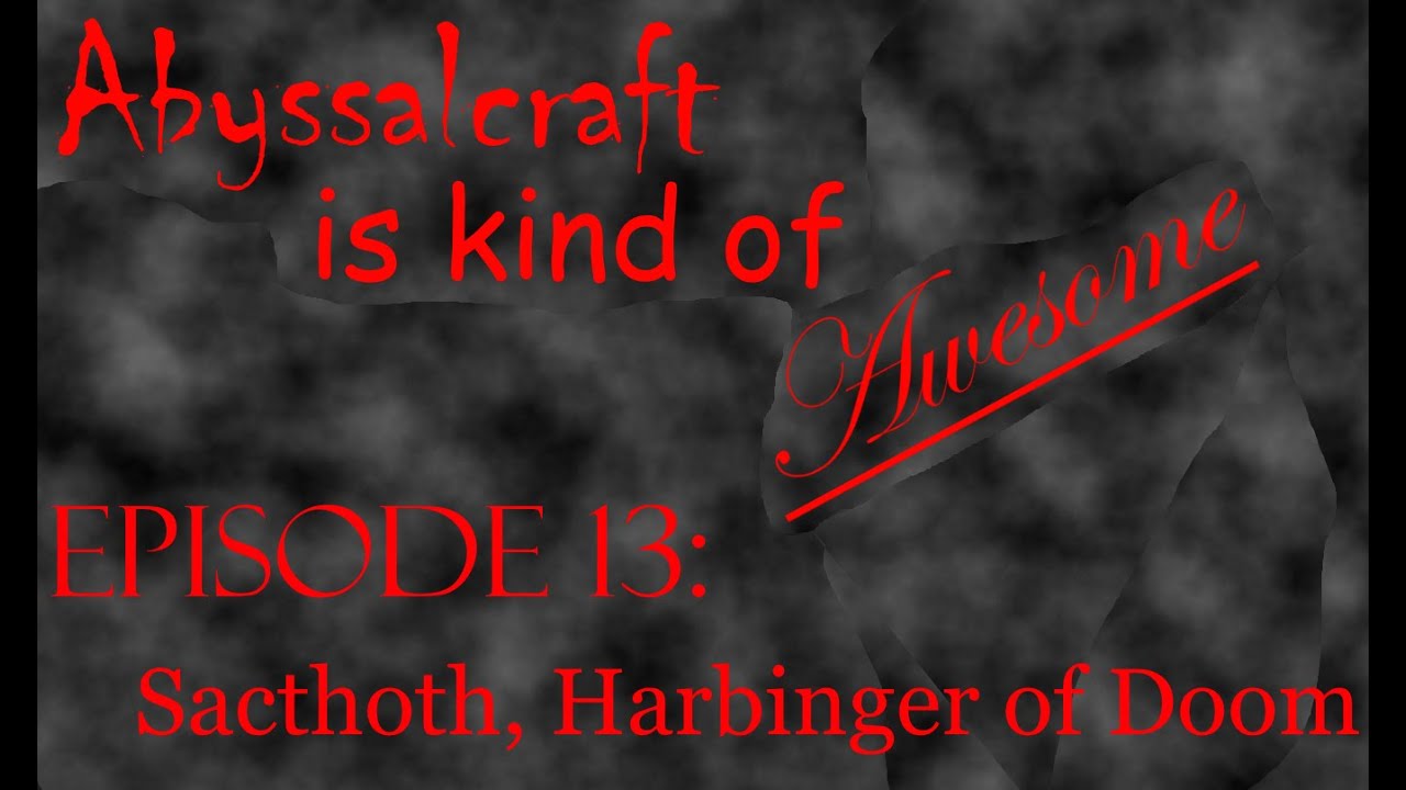 Abyssacraft is Kind of Awesome Ep 13: Sacthoth, Harbinger of Doom