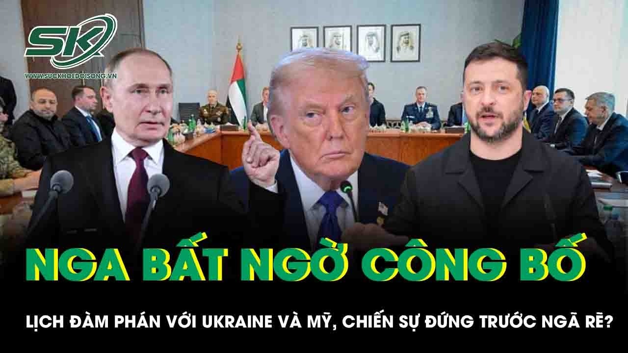 Nga bất ngờ công bố lịch đàm phán với Ukraine và Mỹ, cục diện chiến sự đứng trước ngã rẽ