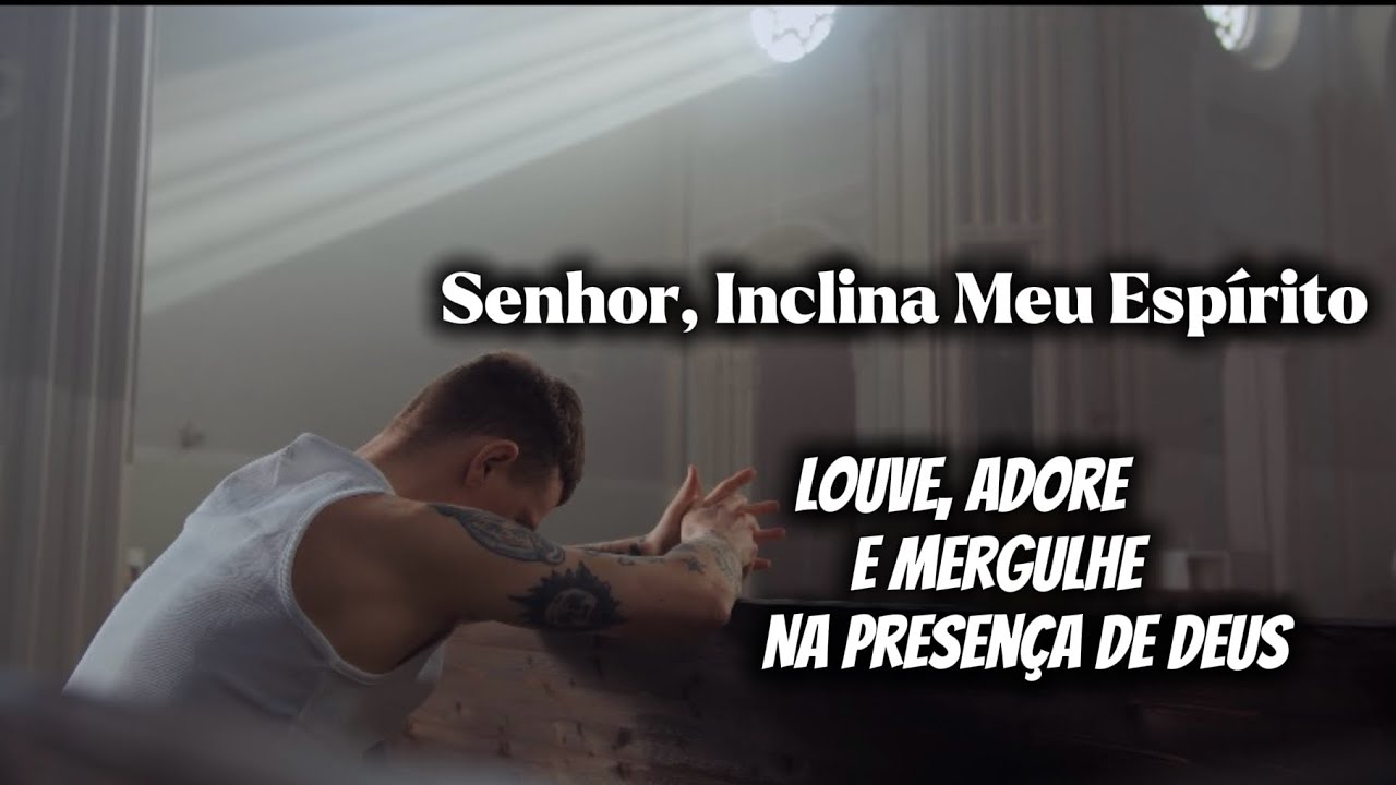 SENHOR, INCLINA MEU ESPÍRITO | Louvor e Adoração - Mergulhe na palavra e seja edificado em humildade