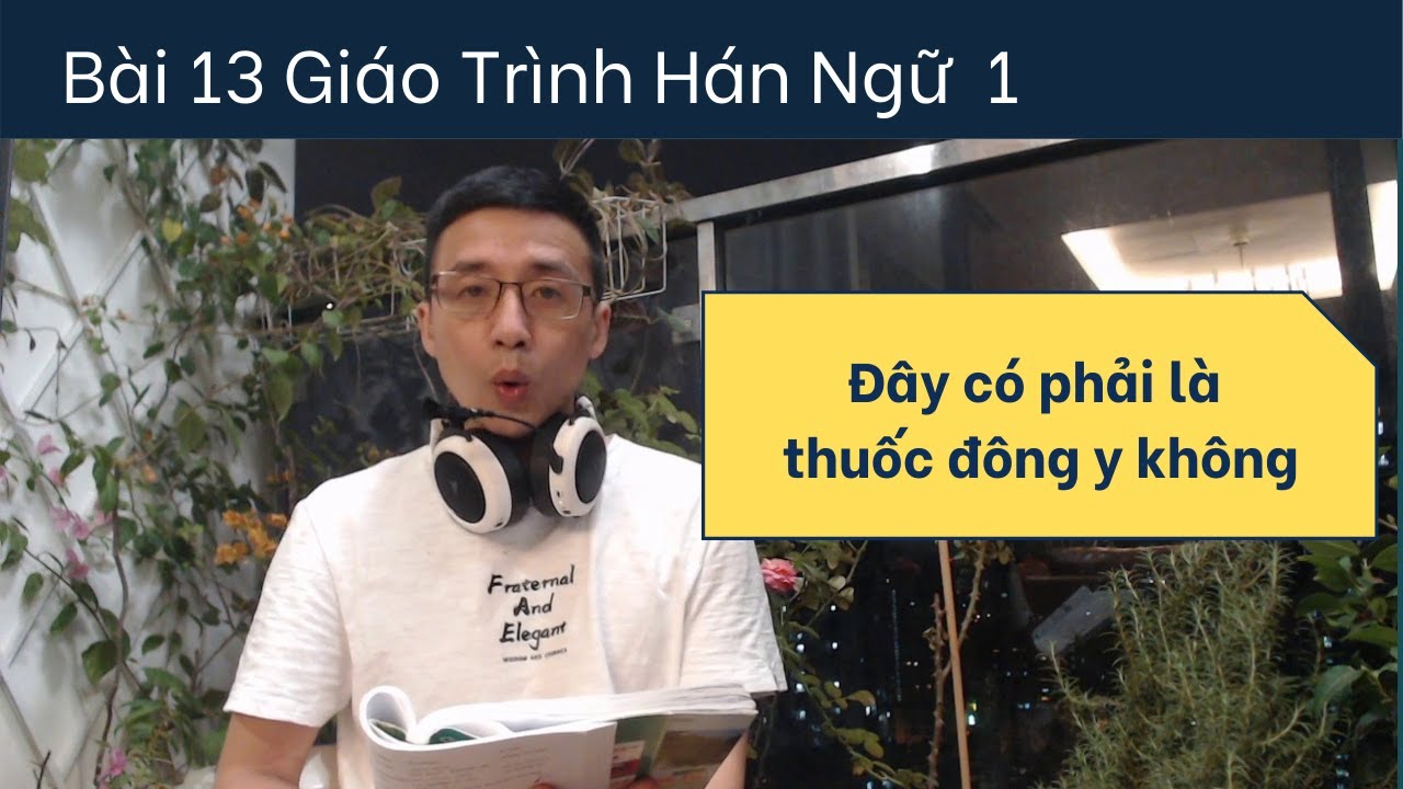 bài 13 giáo trình Hán ngữ 1 / Đây có phải là thuốc đông y không