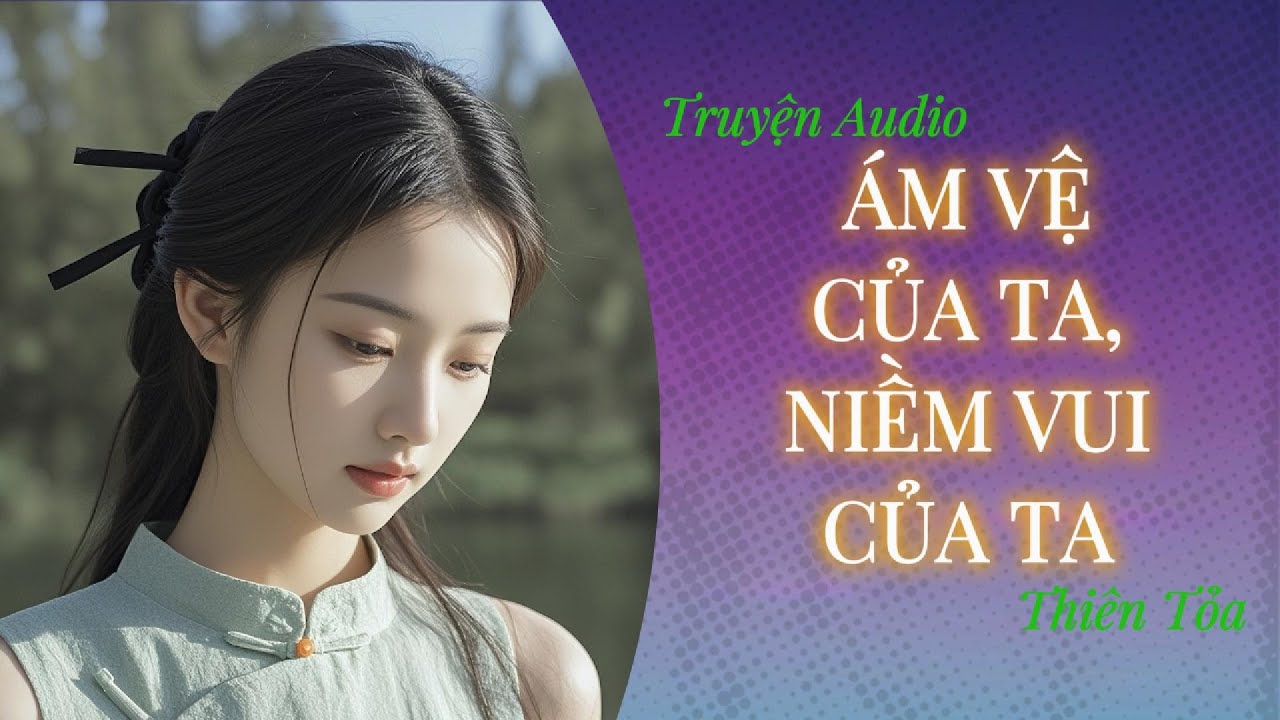 [Truyện Audio] ÁM VỆ CỦA TA, NIỀM VUI CỦA TA || DIỆU DƯƠNG
