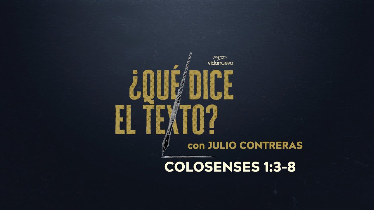 ¿Qué Dice el Texto? con Julio Contreras: -Colosenses 1:3-8