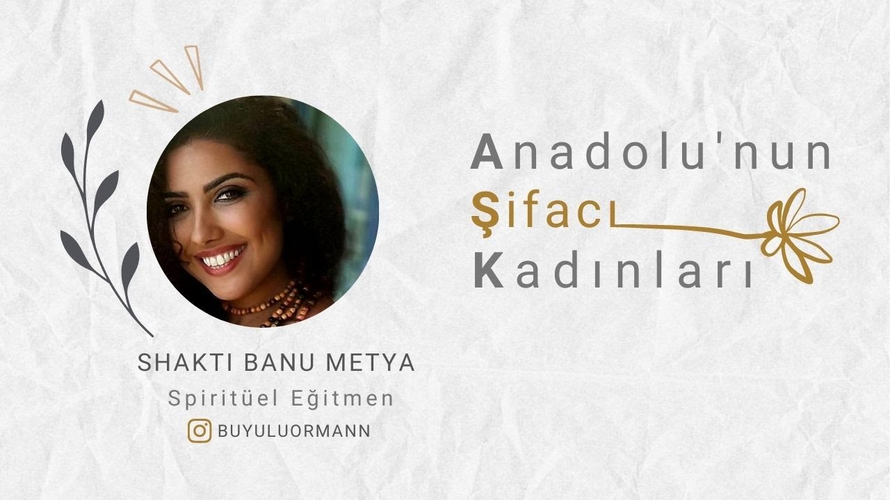 Anadolu'nun Şifacı Kadınları / Shakti Banu Metya / Spiritüel Eğitmen