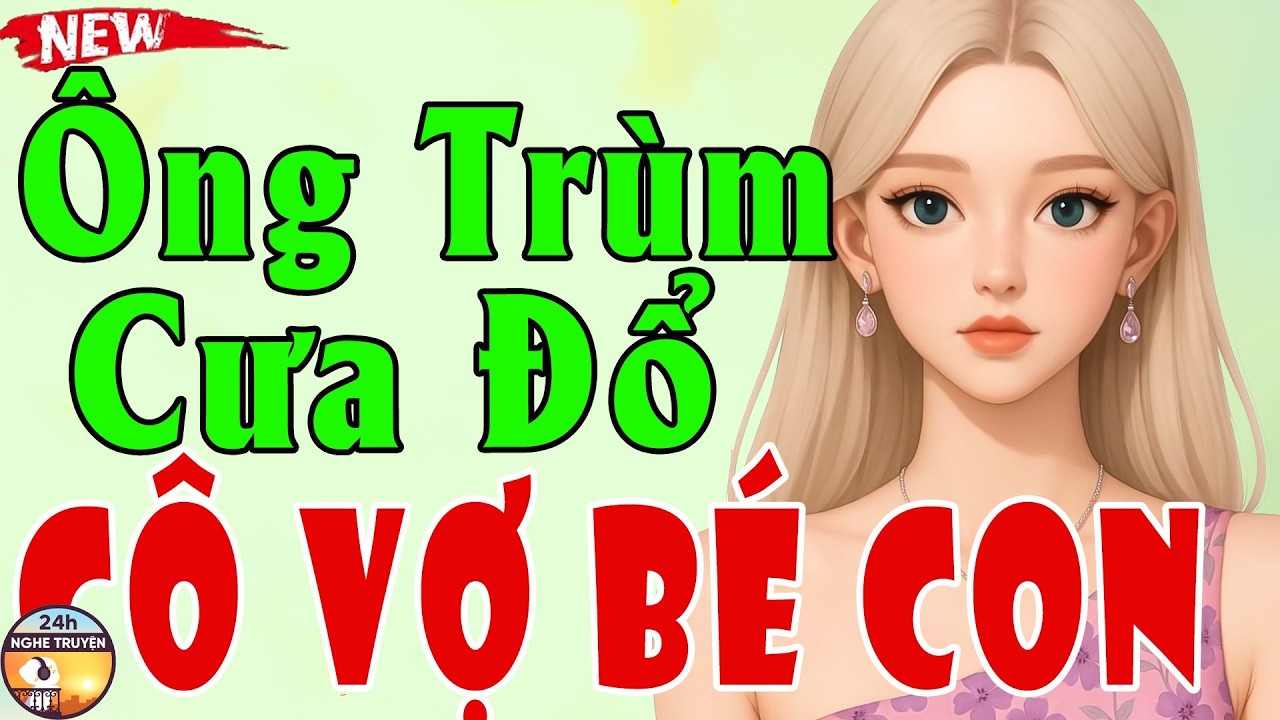 ÔNG TRÙM CƯA ĐỔ VÔ VỢ BÉ CON Trọn Bộ - Tiểu Thuyết Ngôn Tình Đêm Khuya Việt Nam Dễ Ngủ