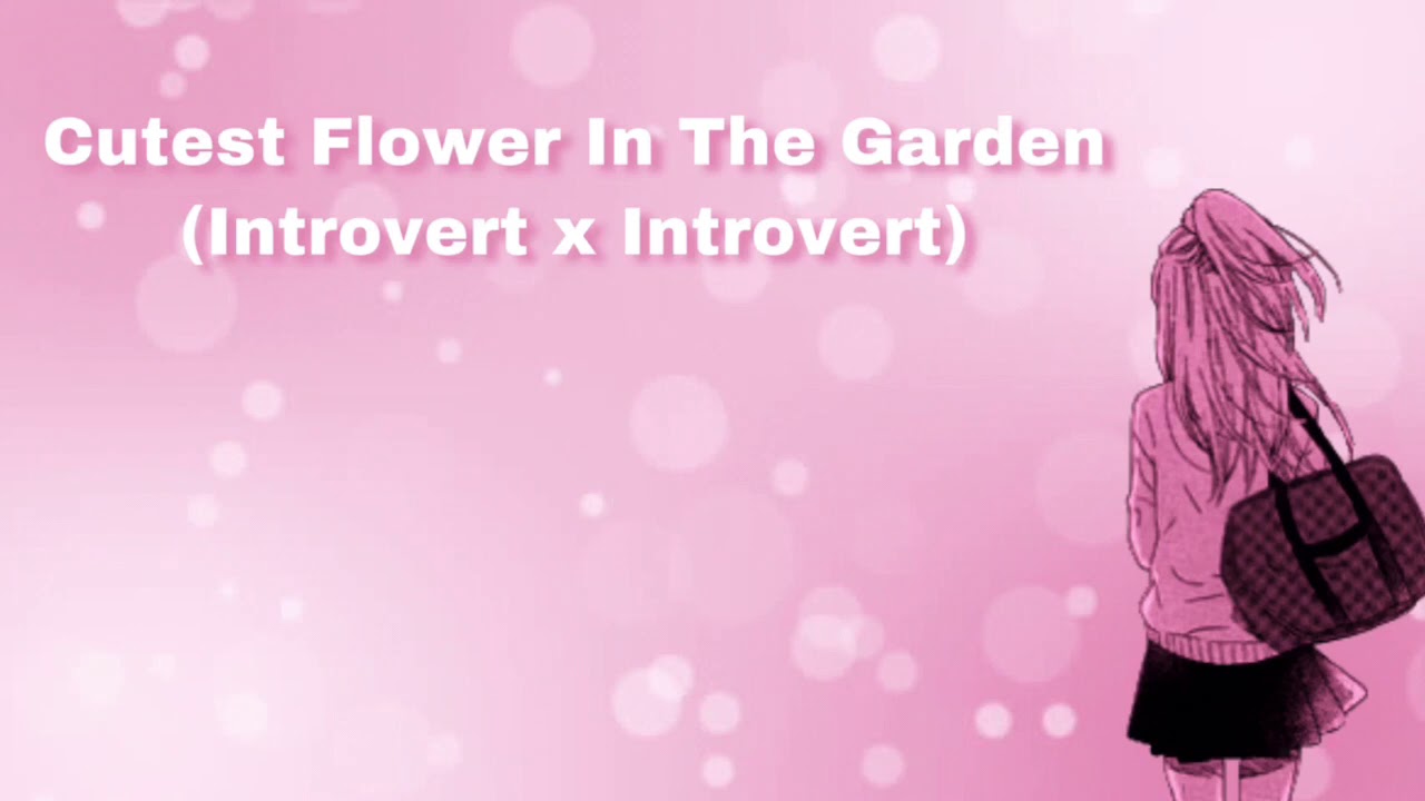 Cutest Flower In The Garden (Introvert x Introvert) (F4F)