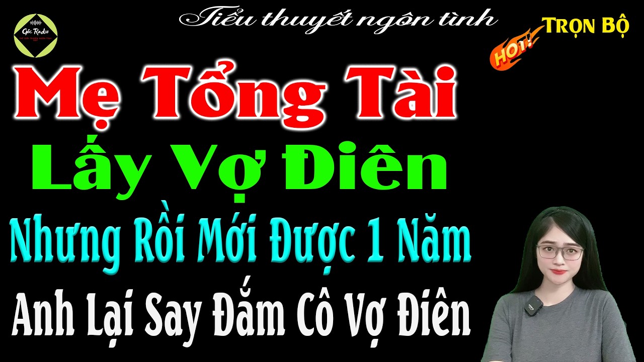 Mẹ Ép Tổng Tài Lấy Vợ Điên Nhưng Rồi Mới Được 1 Năm Anh Lại Say Đắm Cô Vợ Điên - #mctuanh