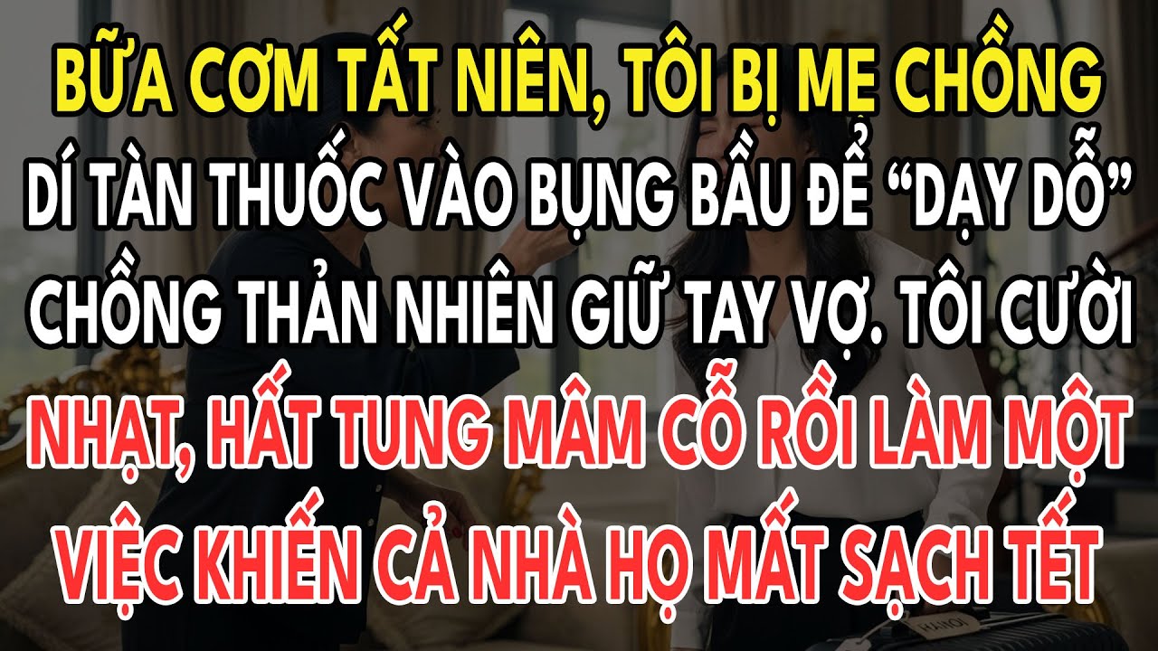 Bữa Cơm Tất Niên, Tôi Bị Mẹ Chồng Dí Tàn Thuốc Vào Bụng Bầu Để 