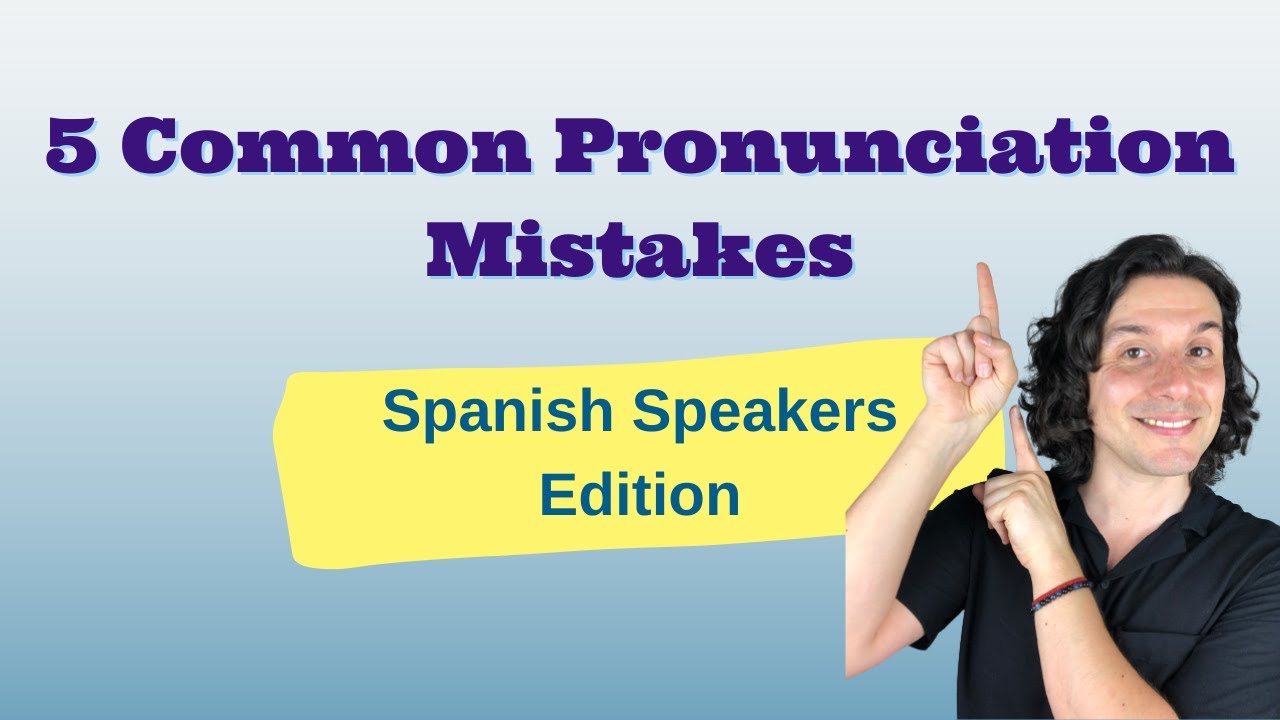5 Pronunciation Mistakes Spanish Speakers Make | American English Pronunciation