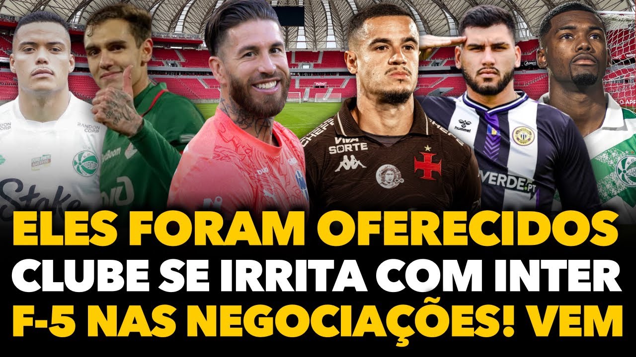 🚨🔥 DOIS JOGADORES SÃO OFERECIDOS AO INTER E F-5 AÍ: COUTINHO, SERGIO RAMOS, ABNER, MANDACA, FASSON…