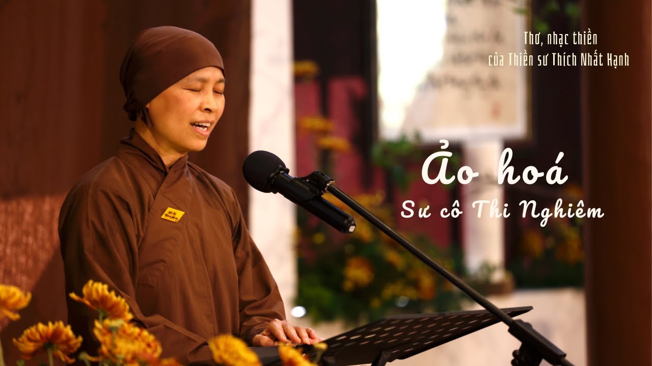 Ảo Hoá [Thơ, Nhạc Của Thiền Sư Thích Nhất Hạnh] Sư cô Thi Nghiêm