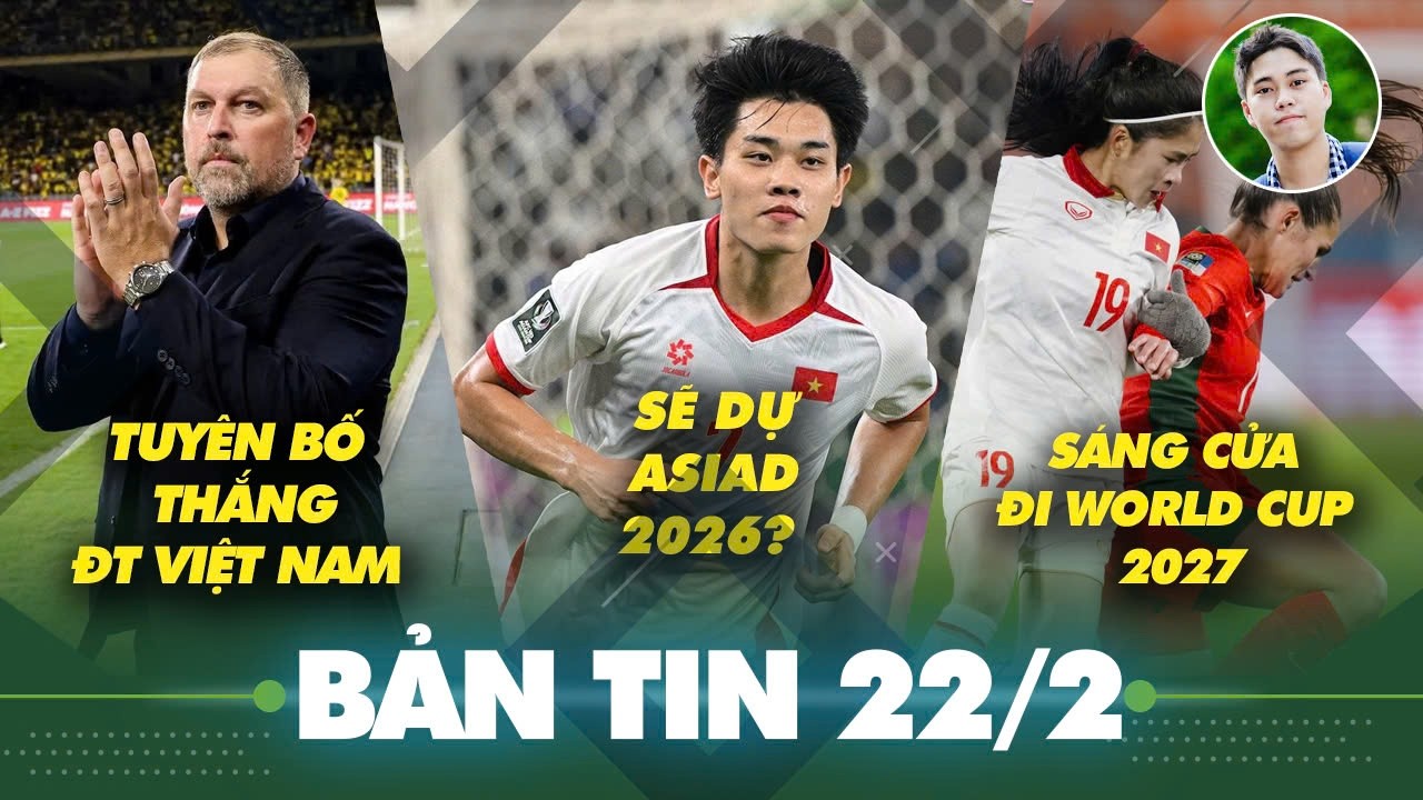Tin sáng 22/2: Đình Bắc được đặc cách dự ASIAD 2026, ĐT Việt Nam sáng cửa đi World Cup nhờ lịch thuậ