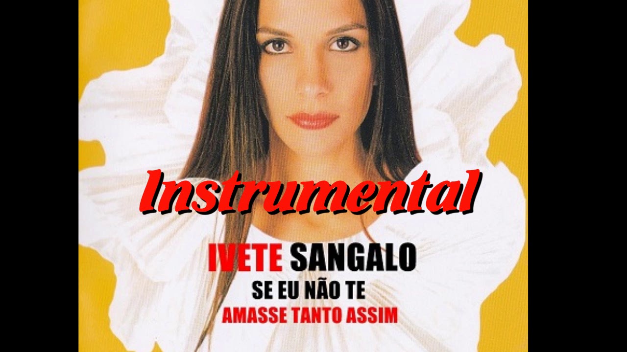 IVETE SANGALO - SE EU NÃO TE AMASSE TANTO ASSIM (INSTRUMENTAL)