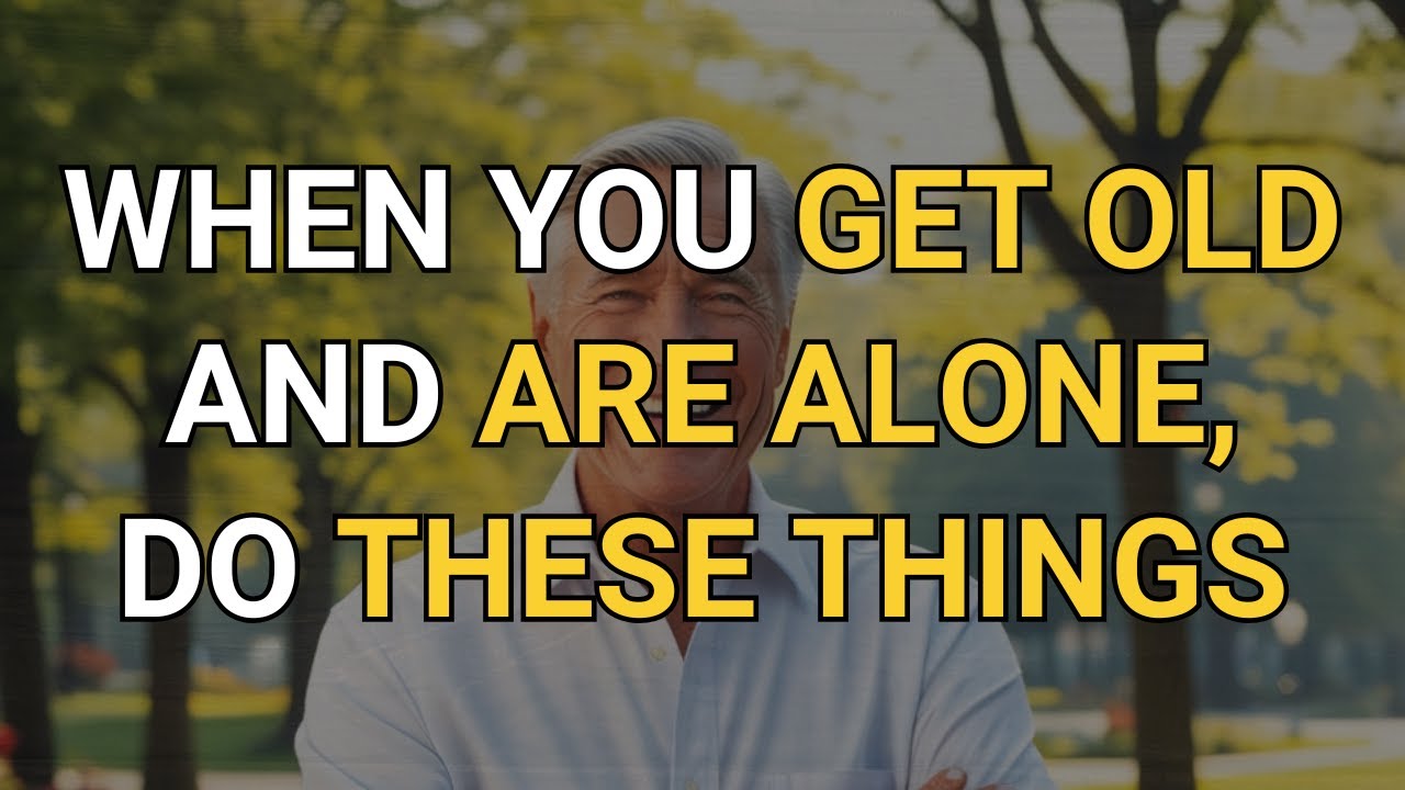 When You Grow Old and Are Left Alone, Do These Things
