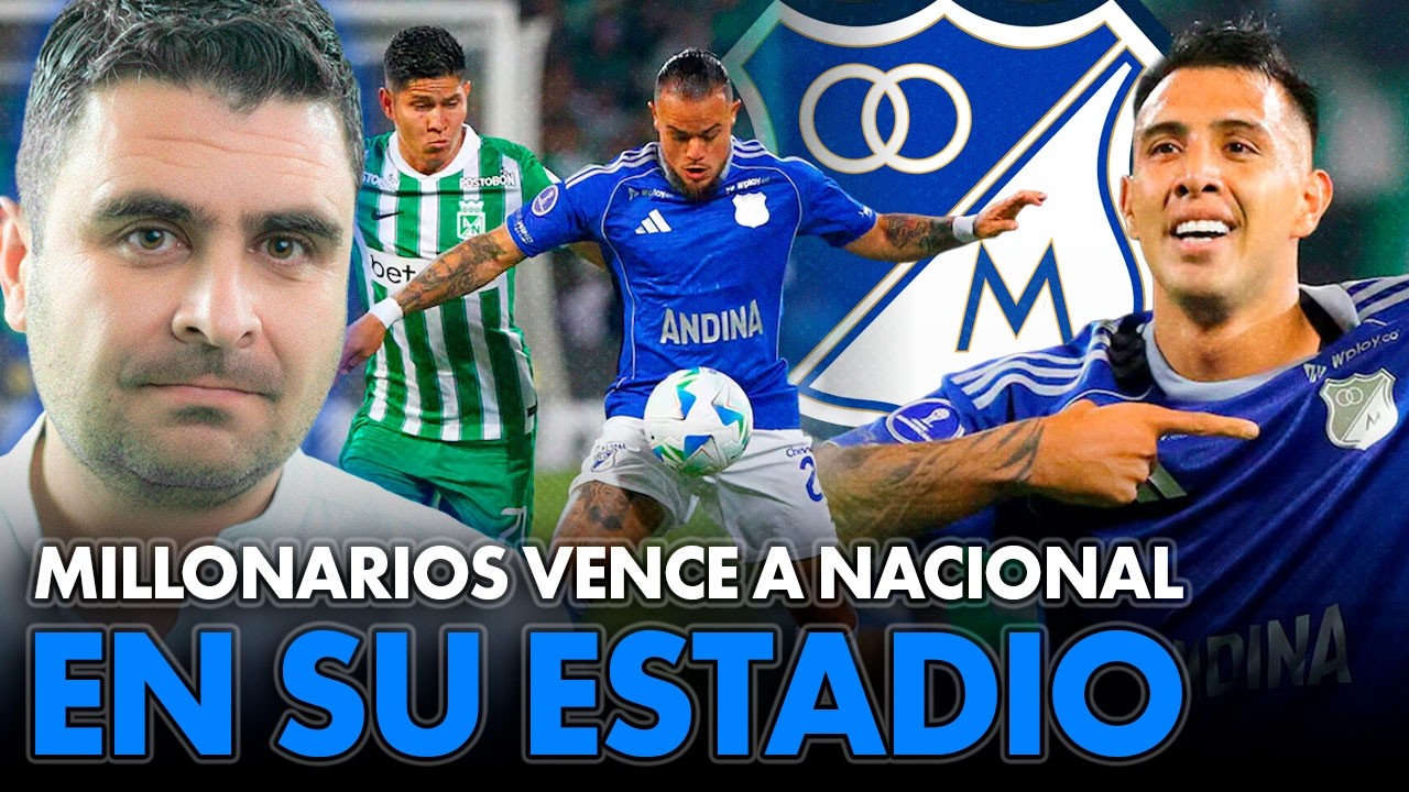 Golpe de autoridad de Millonarios sobre Nacional en Copa Sudamericana | Juan Felipe Cadavid