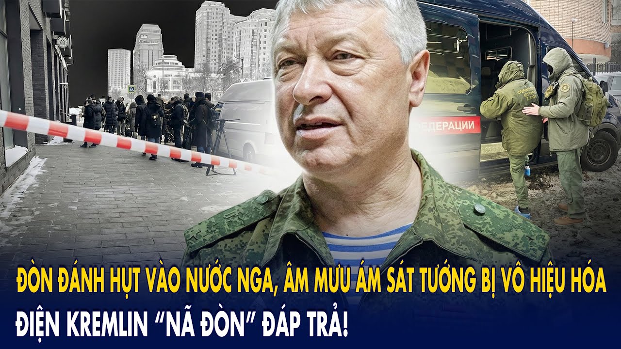 Đòn đánh hụt vào nước Nga, âm mưu ám sát tướng bị vô hiệu hóa: Điện Kremlin “nã đòn” đáp trả!