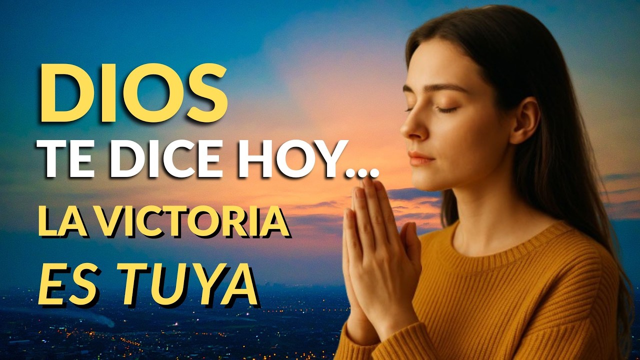 DIOS TE DICE HOY No Temas… La Victoria Es Tuya  Oración Poderosa