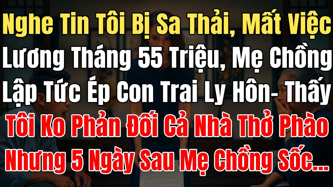 Nghe Tin Tôi Bị Sa Thải Mất Việc Lương 55Triệu, Mẹ Chồng Lập Tức Ép Con Trai LyHôn, 5Ngày Sau Họ Sốc