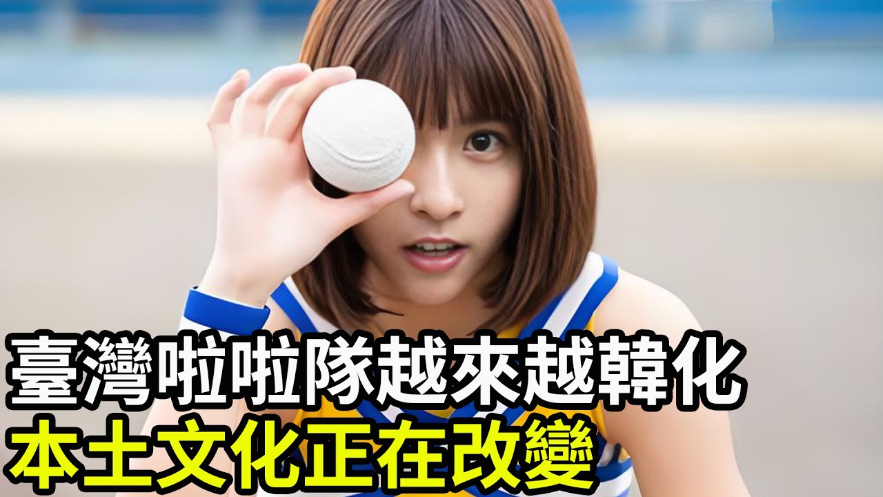 臺灣啦啦隊越來越韓化，本土文化正在改變！