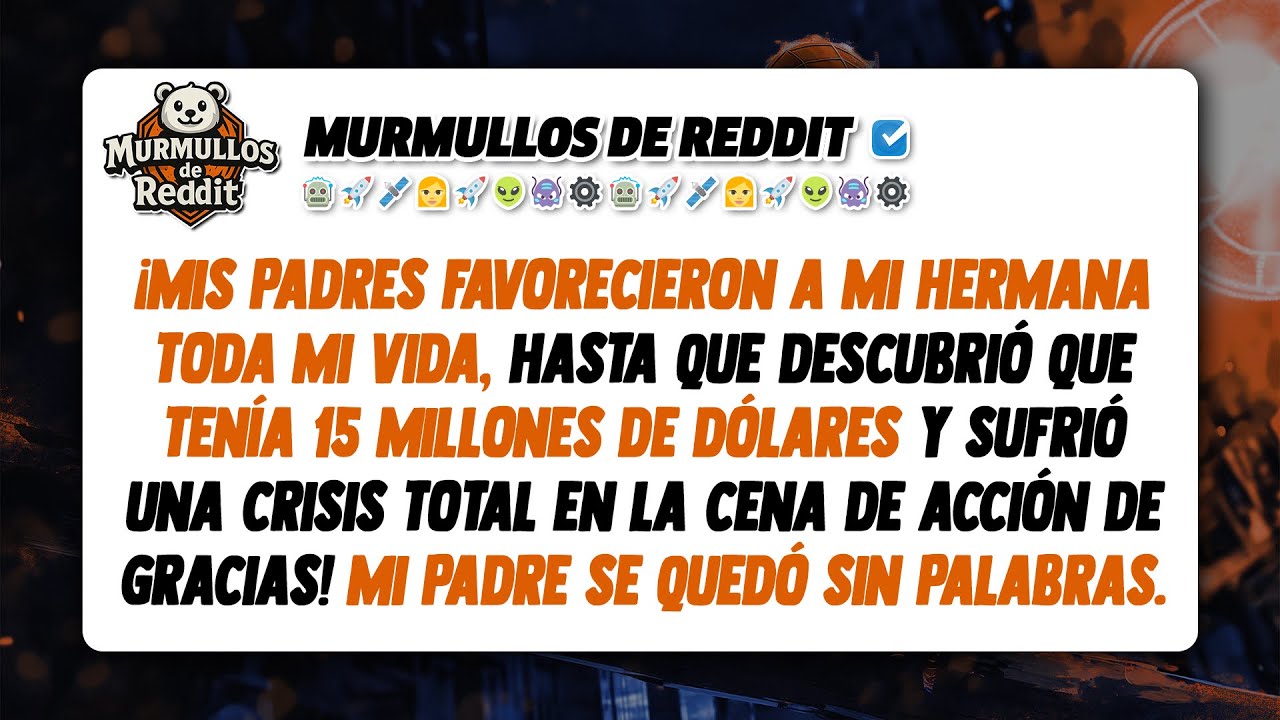 Mis padres favorecieron a mi hermana toda mi vida; entonces, descubrió que yo tenía $15M y sufrió...