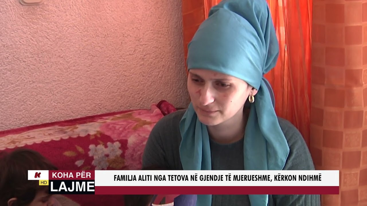 FAMILJA ALITI NGA TETOVA NË GJENDJE TË MJERUESHME, KËRKON NDIHMË