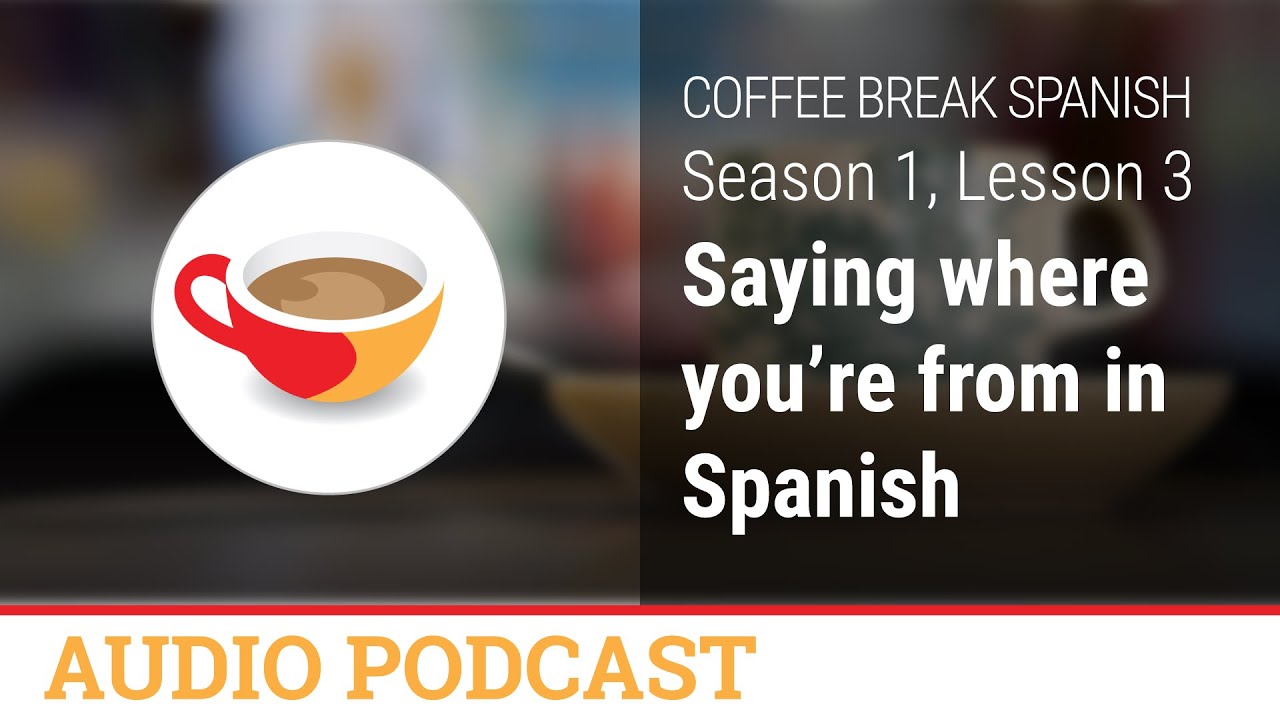 How to say where you're from in Spanish - Coffee Break Spanish Audio Podcast - CBS 1.03