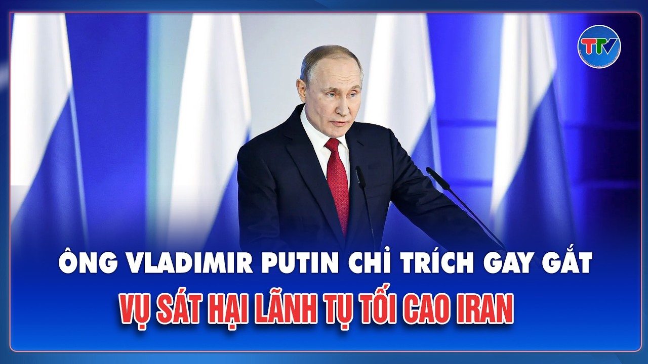 Tổng thống Putin lên tiếng về cái chết của ông Khamenei, cảnh báo thảm họa hạt nhân