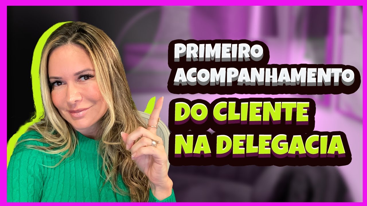 Como fazer o primeiro acompanhamento do cliente em delegacia?