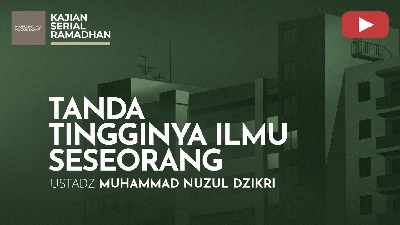 14. TANDA TINGGINYA ILMU SESEORANG | Serial Ramadhan | Ustadz Muhammad Nuzul Dzikri