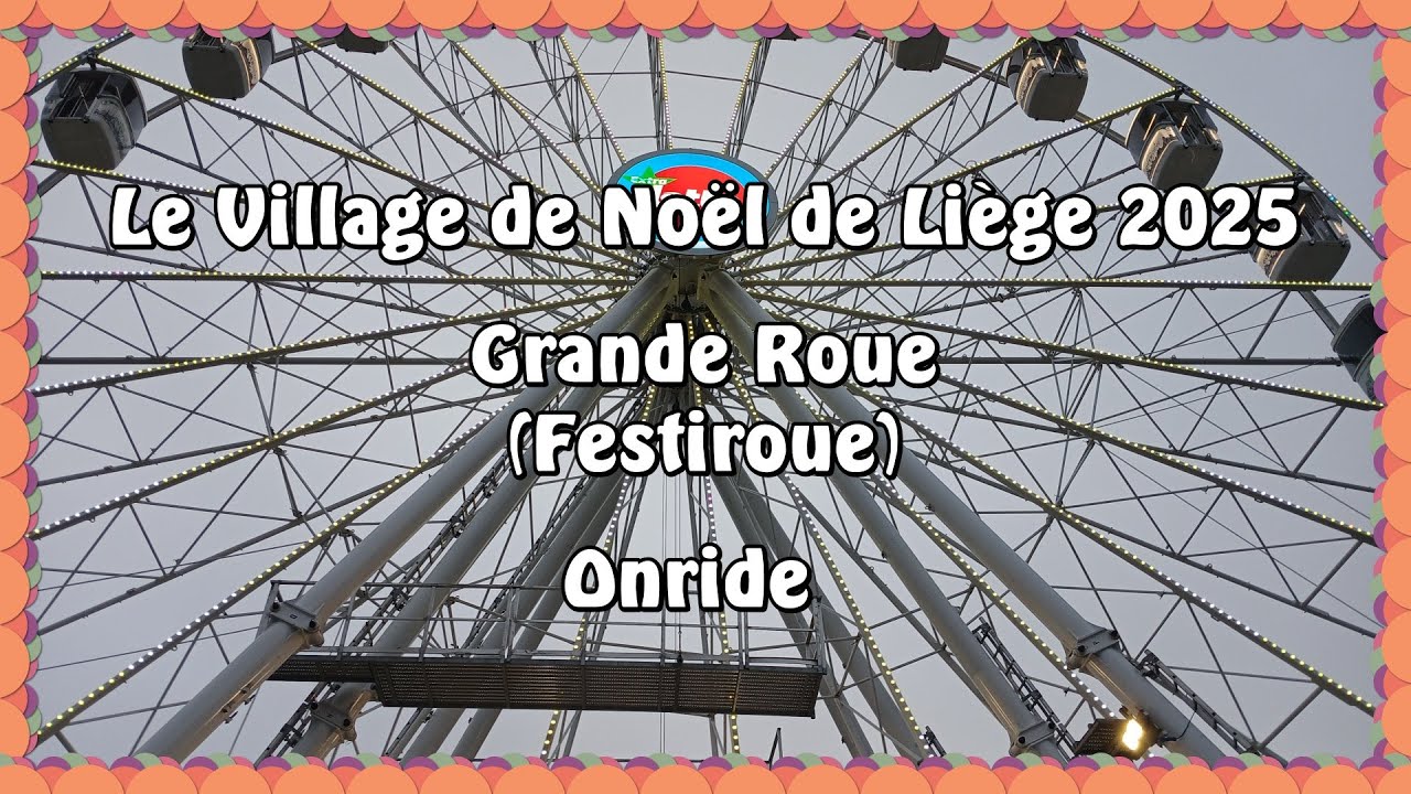 Le Village de Noël de Liège 2025 - Grande Roue (Festiroue) - Onride